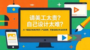 请美工太贵?自己设计太难?AI一键直出电商详情页+产品视频,零基础做出专业级效果-KJ分享