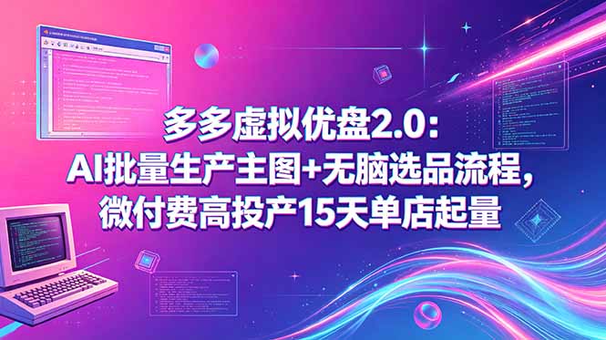 多多虚拟优盘2.0：AI批量生产主图+无脑选品流程，微付费高投产15天单店起量-KJ分享