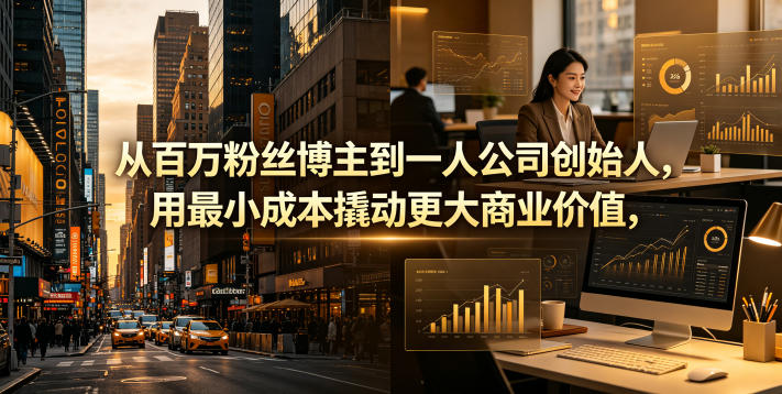 从百万粉丝博主到一人公司创始人，用最小成本撬动更大商业价值-KJ分享
