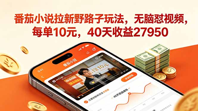 番茄小说拉新野路子玩法，无脑怼视频，每单10元，40天收益27950-KJ分享