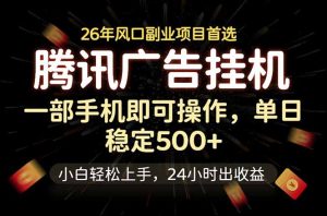 腾讯广告挂机，一部手机轻松日入500+，小白轻松上手，长期稳定-KJ分享