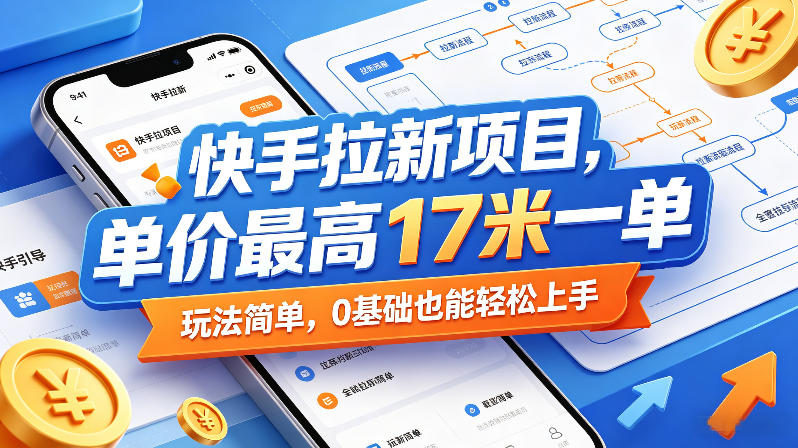 快手拉新项目，单价最高17米一单，玩法简单，0基础也能轻松上手(更新6月)-KJ分享