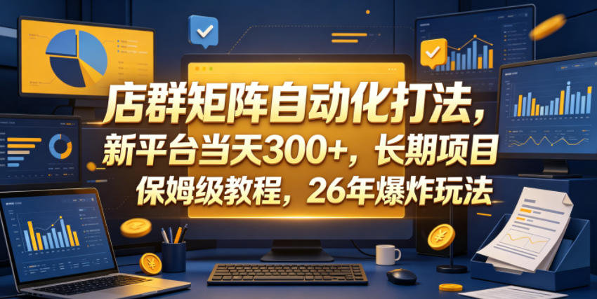 店群矩阵自动化打法，新平台当天300+，长期项目，保姆级教程，26年爆炸玩法【揭秘】-KJ分享