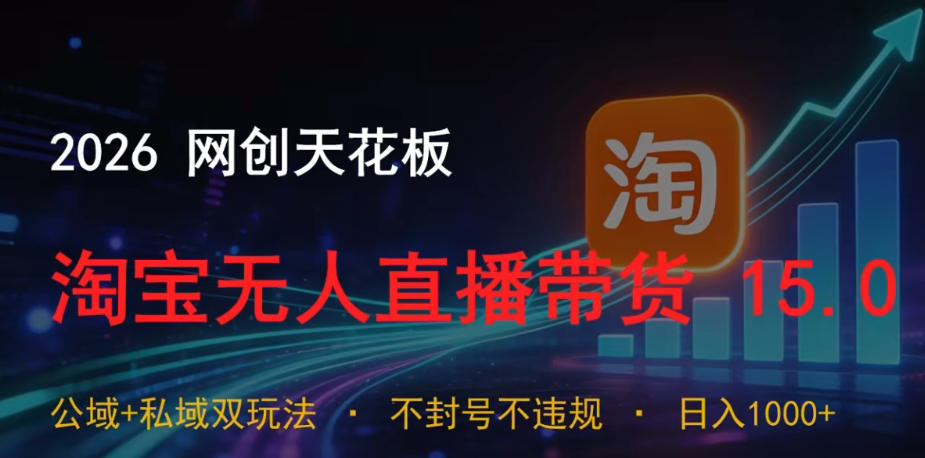 2026网创天花板，淘宝无人直播带货15.0，公域+私域双玩法，日入1k+，不违规不封号【揭秘】-KJ分享