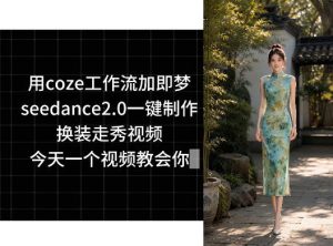 用coze工作流加即梦seedance2.0一键制作换装走秀视频，今天一个视频教会你-KJ分享