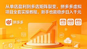 从单店盈利到多店矩阵裂变，拼多多虚拟项目全套实操教程，新手也能稳步日入千元-KJ分享