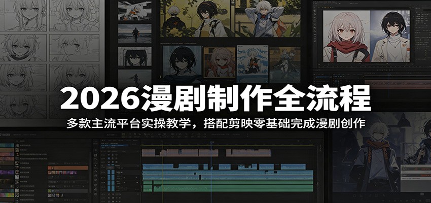 2026漫剧制作全流程：多款主流平台实操教学，搭配剪映零基础完成漫剧创作-KJ分享
