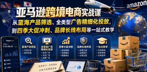 亚马逊跨境电商实战课,从蓝海产品筛选、全类型广告精细化投放,到四季大促冲刺、品牌长线布局等一站式教学-KJ分享