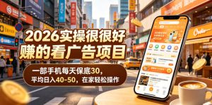 2026实操很好賺的看广告项目,一部手机每天保底30,平均日入40-50,在家轻松操作【揭秘】-KJ分享