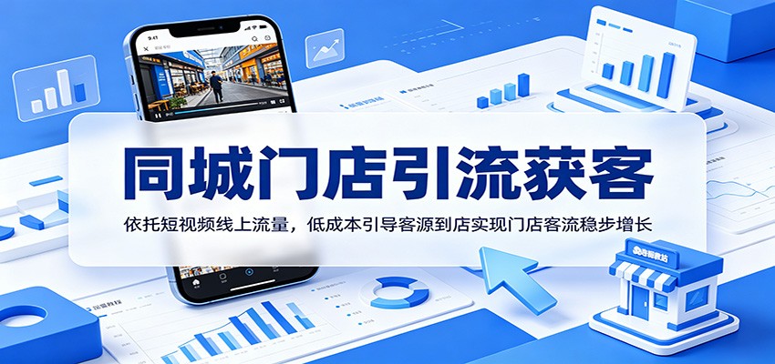 同城门店引流获客:依托短视频线上流量,低成本引导客源到店实现门店客流稳步增长-KJ分享