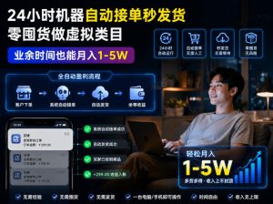 24小时机器自动接单秒发货，零囤货做虚拟类目，业余时间也能月入1-5W【揭秘】-KJ分享