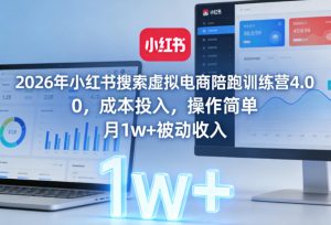 2026年小红书搜索虚拟电商陪跑训练营4.0,0成本投入,操作简单,月1w+被动收入(更新)-KJ分享
