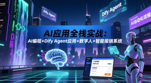 AI应用全栈实战：AI编程+Dify Agent应用+数字人+智能报销系统-KJ分享