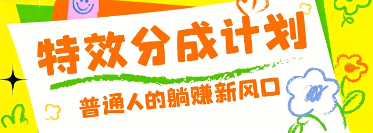 零粉丝也能操作的项目!视频号特效分成计划,普通人的躺赚新风口-KJ分享