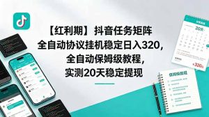 【红利期】抖音任务矩阵全自动协议挂机稳定日入 320,全自动保姆级教程,实测20天稳定提现-KJ分享