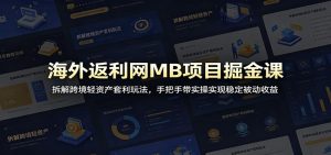 海外返利网MB项目掘金课：拆解跨境轻资产套利玩法，手把手带实操实现稳定被动收益-KJ分享