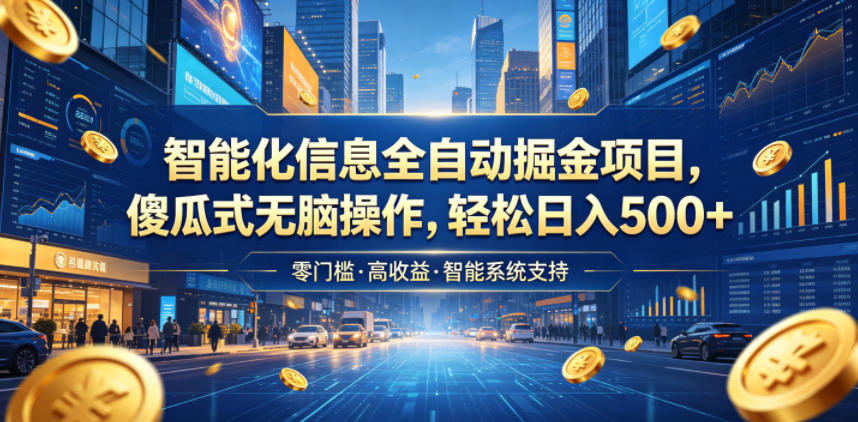 智能化信息全自动掘金项目，傻瓜式无脑操作，轻松日入500+【揭秘】-KJ分享