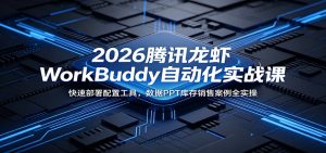2026腾讯龙虾WorkBuddy自动化实战课：快速部署配置工具，数据PPT库存销售案例全实操-KJ分享