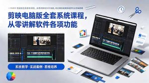 剪映电脑版全套系统课程,从零讲解软件各项功能,结合海量实战案例培养专业剪辑思维-KJ分享