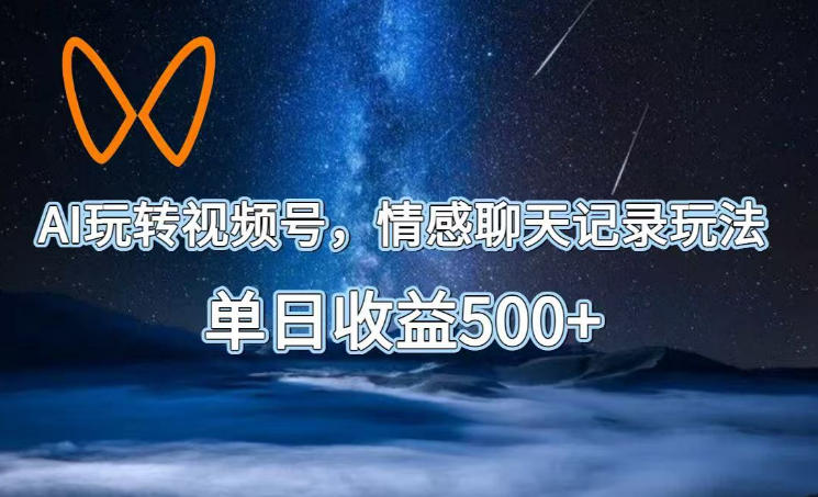AI玩转视频号，情感聊天记录玩法，单日收益500+【揭秘】-KJ分享