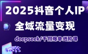 抖音个人IP全域流量变现进阶课，deepseek千川爆单进阶课(更新2026年06月)-KJ分享