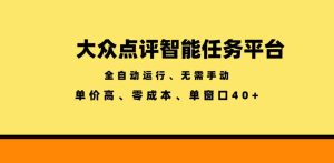 大众点评智能任务平台，全自动运行、无需手动，单价高、零成本、单窗口40+【揭秘】-KJ分享