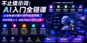 不止提示词：AI入门全链课，让你快速打通AI创作底层逻辑，带你快速入门，轻松开启AI创作之路-KJ分享