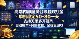 高端内部魔灵召唤挂G打金,单机稳定50-80一天,支持无限多开矩阵,自动脚本+完整教程,全程包回收【揭秘】-KJ分享