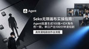 Seko无限画布实操指南:Agent批量生成100集+IDX角色一致,单日产出100分钟漫短剧-KJ分享