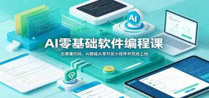AI零基础软件编程课:无需懂代码,AI赋能从零开发小程序并完成上线-KJ分享