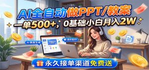 AI全自动做PPT/教案，一单500+，0基础小白月入2W，永久接单渠道免费送-KJ分享
