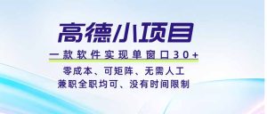 高德小项目，一款软件实现单窗口+、零成本、可矩阵、零人工、兼职全职均可、没有时间限制-KJ分享
