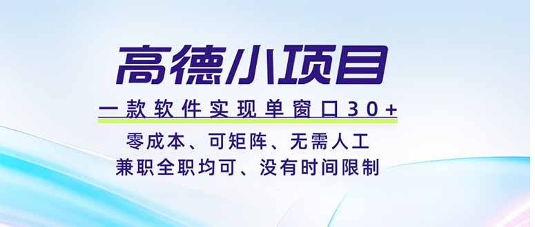 高德小项目，一款软件实现单窗口+、零成本、可矩阵、零人工、兼职全职均可、没有时间限制-KJ分享