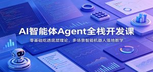 AI智能体Agent全栈开发课:零基础吃透底层理论,多场景智能机器人落地教学-KJ分享