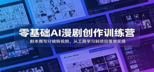 零基础AI漫剧创作训练营：剧本撰写分镜转视频，从工具学习到项目落地实操-KJ分享