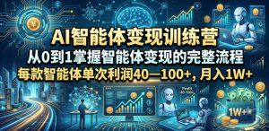 AI智能体变现训练营，从0到1掌握智能体变现的完整流程，每款智能体单次利润40—100+，月入1W+-KJ分享