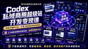 Codex私域商用超级站Ai开发变现课106期-更新0630：不是普通网站，而是能收钱，能运营，能沉淀客户的私域超级站-KJ分享